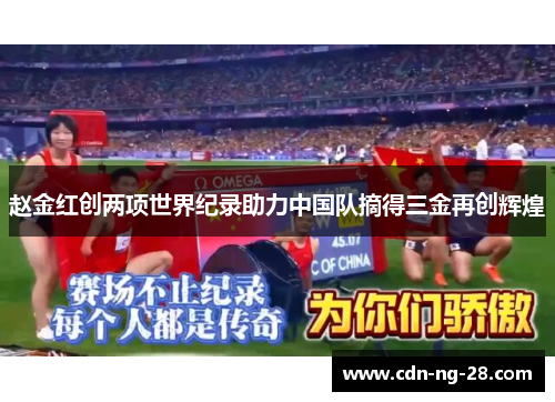 赵金红创两项世界纪录助力中国队摘得三金再创辉煌 赵金红创两项世界纪录助力中国队摘得三金再创辉煌