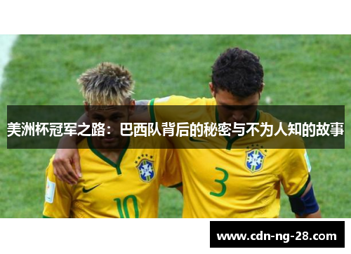 美洲杯冠军之路:巴西队背后的秘密与不为人知的故事 美洲杯冠军之路:巴西队背后的秘密与不为人知的故事