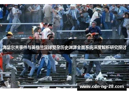 海瑟尔关事件与英格兰足球复杂历史渊源全面系统深度解析研究探讨 海瑟尔关事件与英格兰足球复杂历史渊源全面系统深度解析研究探讨