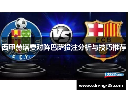 西甲赫塔费对阵巴萨投注分析与技巧推荐