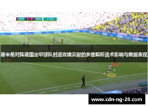 基米希对阵德国法甲球队时进攻端贡献的多维解析战术影响与数据表现