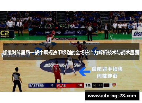 加维对阵里昂一战中展现法甲级别的全场统治力解析技术与战术层面