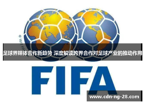 足球界媒体合作新趋势 深度解读跨界合作对足球产业的推动作用 足球界媒体合作新趋势 深度解读跨界合作对足球产业的推动作用