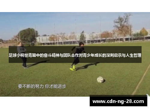 足球小将世青篇中的奋斗精神与团队合作对青少年成长的深刻启示与人生哲理 足球小将世青篇中的奋斗精神与团队合作对青少年成长的深刻启示与人生哲理